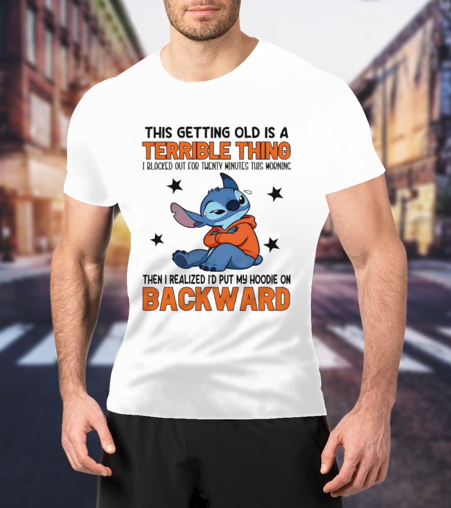 Stitch This Getting Old Is A Terrible Thing I Blacked Out For Twenty Minutes Then I Realized I'd Put My On Backward T-Shirt
