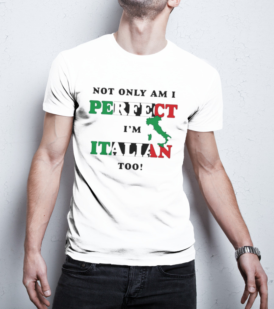 Not Only Am I Perfect I'm Italian Too Map Of Italy T-Shirt