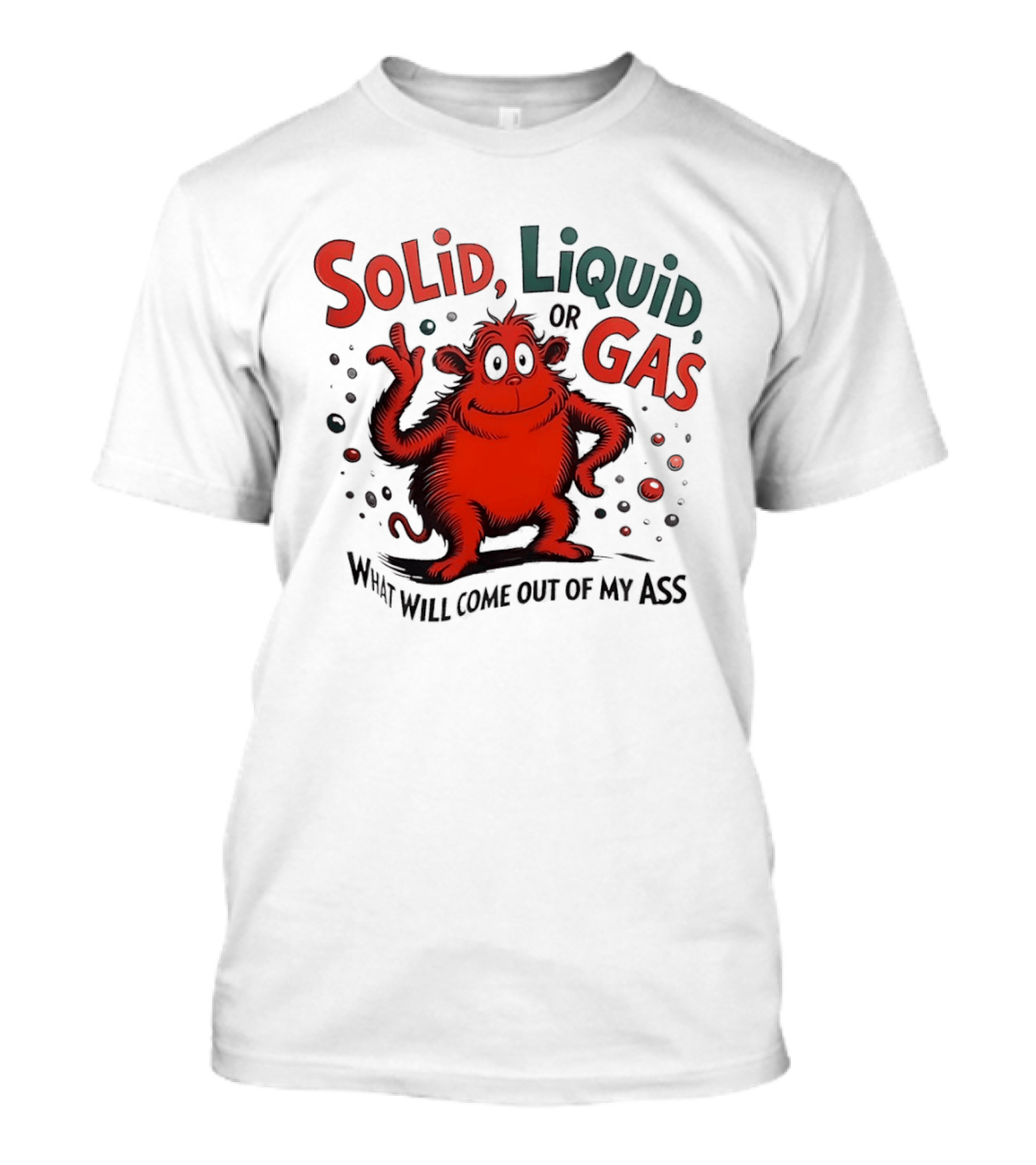 Solid Liquid Or Gas What Will Come Out Of My Ass Dr Seuss T-Shirt