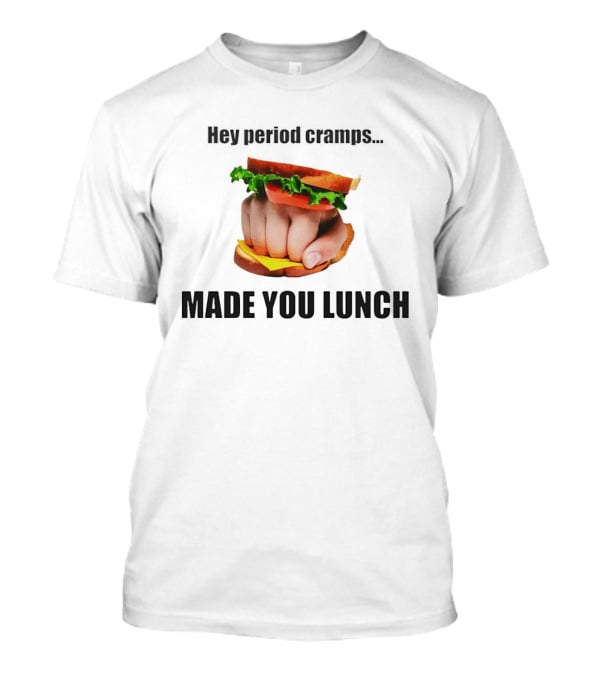 Hey Period Cramps Fist Bump Hamburger Made You Lunch T-Shirt