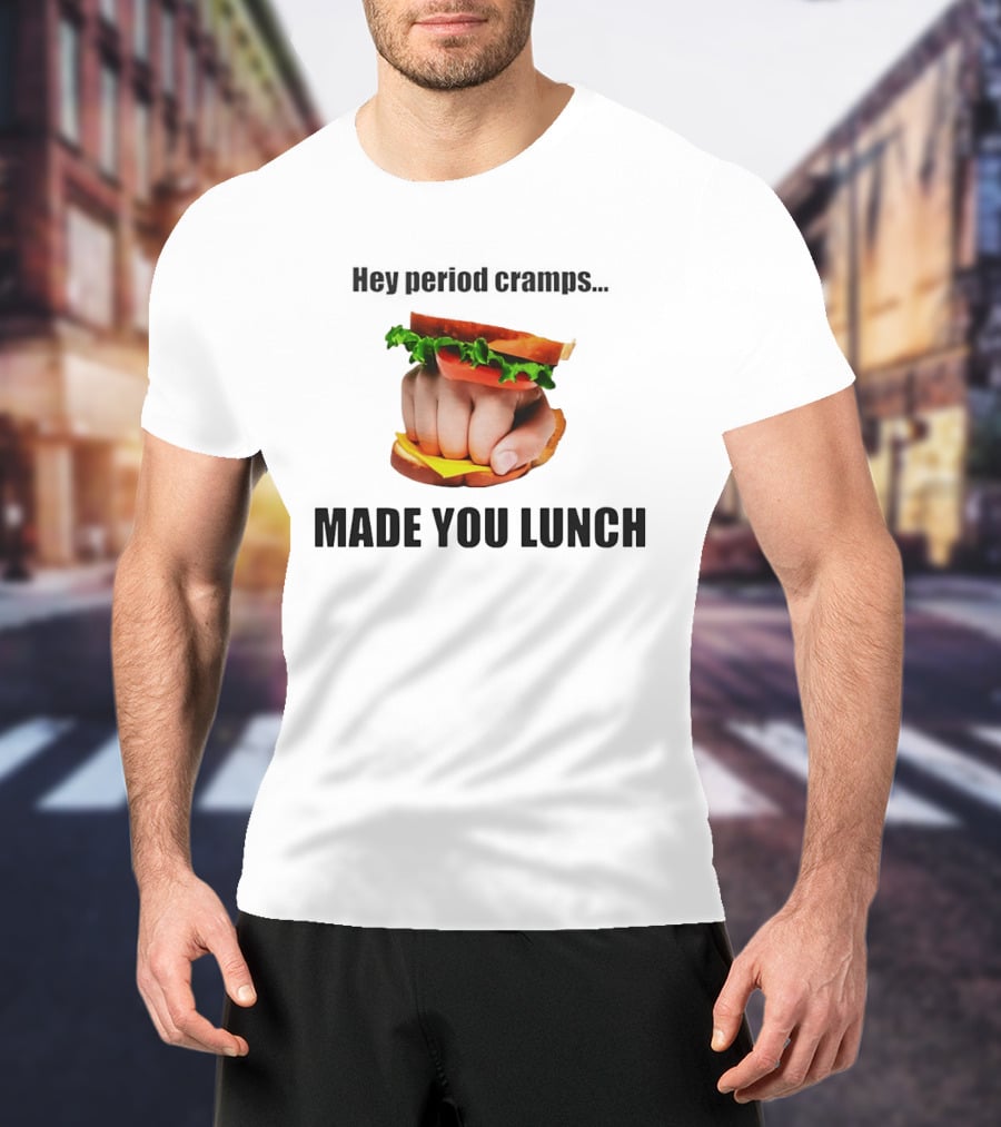 Hey Period Cramps Fist Bump Hamburger Made You Lunch T-Shirt