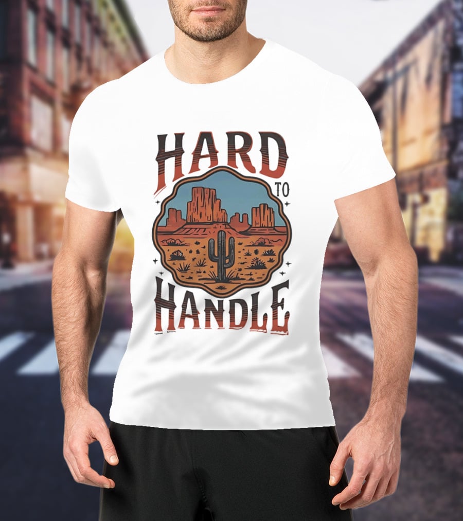Hard To Handle Desert Cactus Landscape T-Shirt