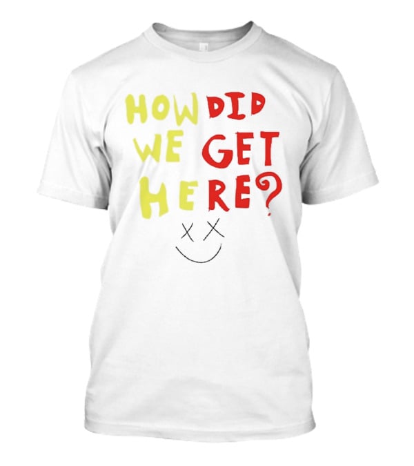 How Did We Get Here XX Smile Face T-Shirt