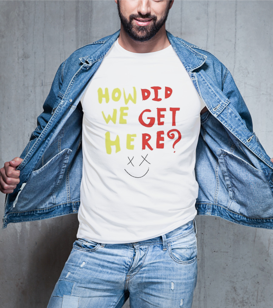 How Did We Get Here XX Smile Face T-Shirt