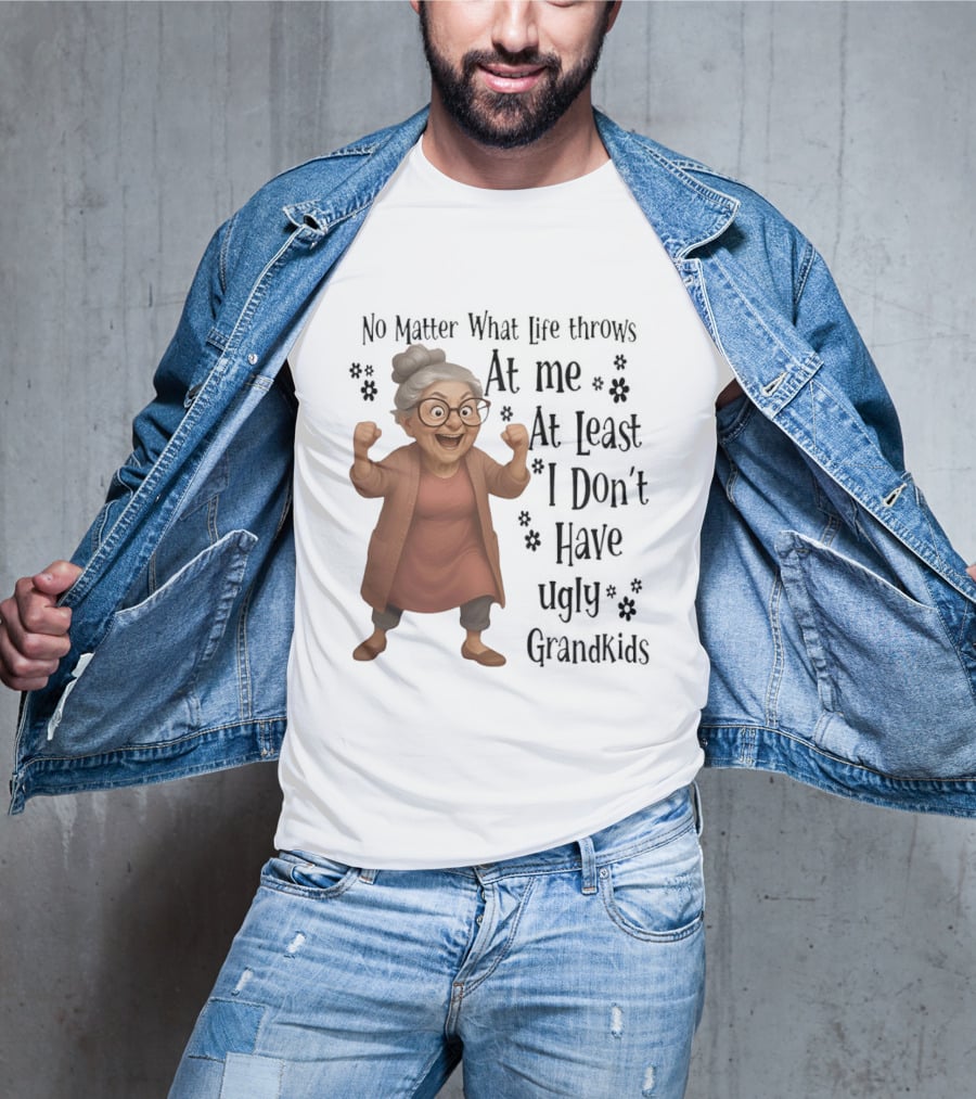 No Matter What Life Throws At Me At Least I Don't Have Ugly Grandkids Funny Grandma T-Shirt