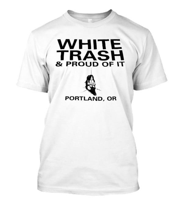 White Trash And Proud Of It Portland OR T-Shirt