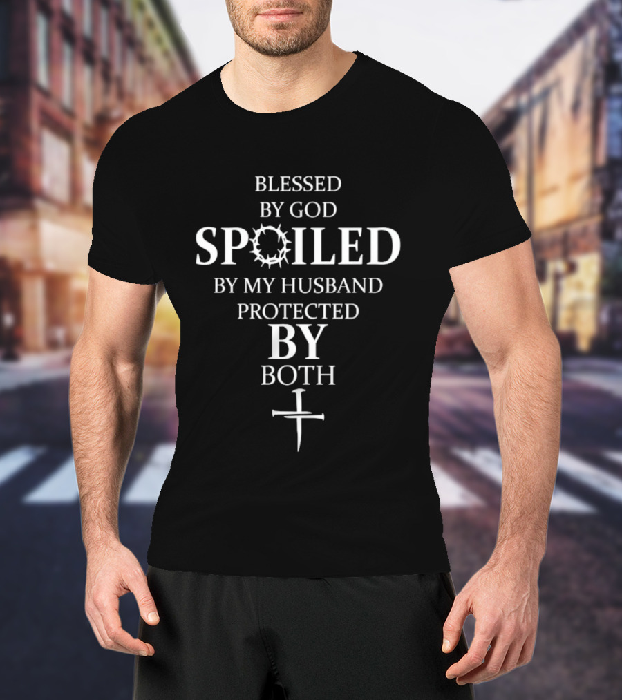 Blessed By God Spoiled By My Husband Protected By Both Cross Religious Faith T-Shirt