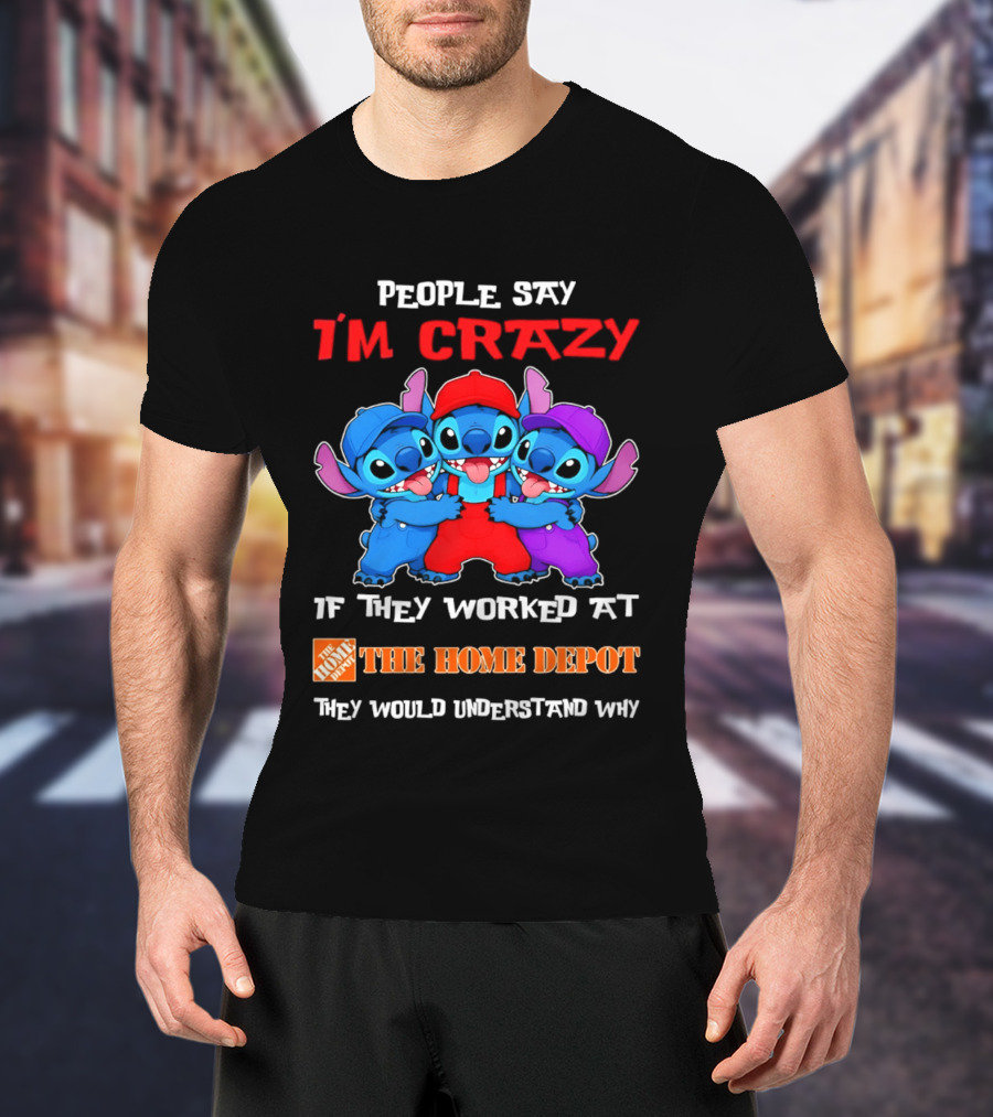 People Say I'm Crazy If They Worked At The Home Depot They Would Understand Why Blue Characters T-Shirt