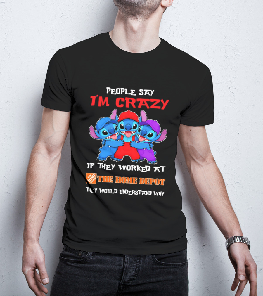 People Say I'm Crazy If They Worked At The Home Depot They Would Understand Why Blue Characters T-Shirt