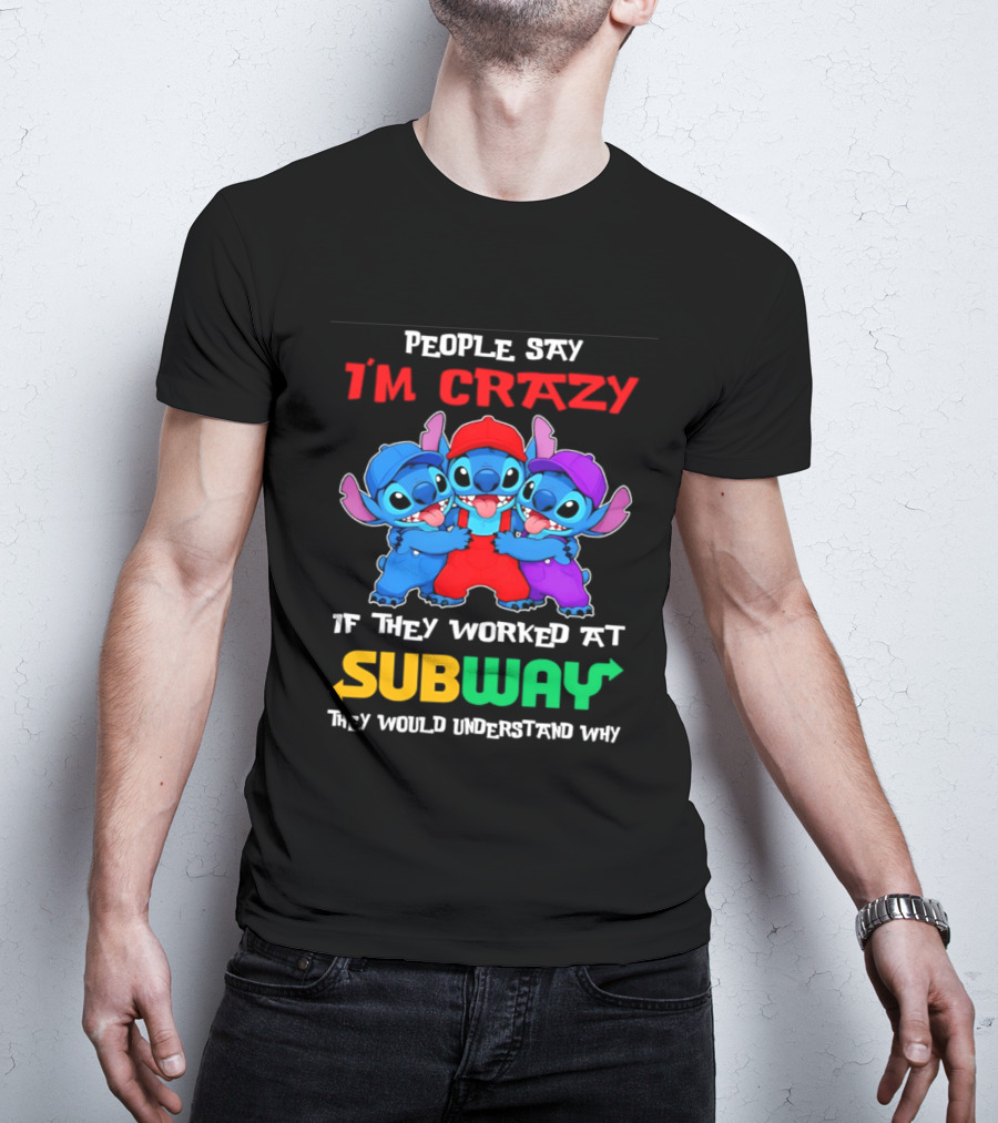 People Say I'm Crazy If They Worked At Subway They Would Understand Why With Blue Characters T-Shirt