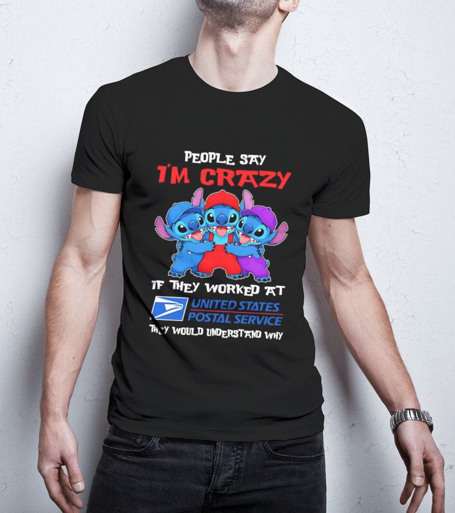People Say I'm Crazy If They Worked At United States Postal Service They Would Understand Why Stitch Characters T-Shirt