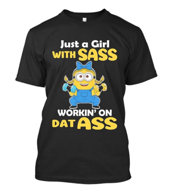 Just A Girl With Sass Minion Workin' On Dat Ass T-Shirt