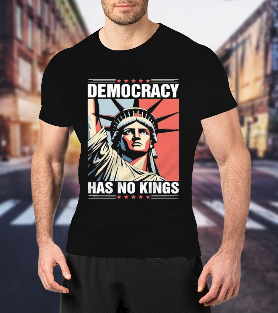 Democracy Has No Kings Statue Of Liberty T-Shirt