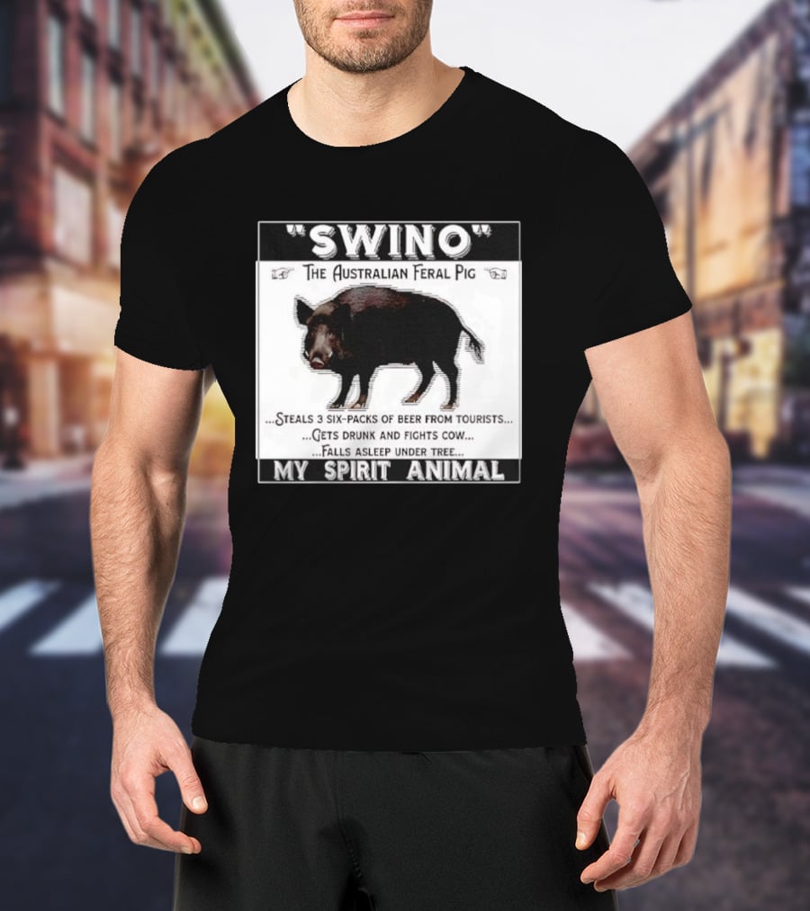 Swino The Australian Feral Pig Steals Beer Gets Drunk Fights Cow Falls Asleep My Spirit Animal T-Shirt