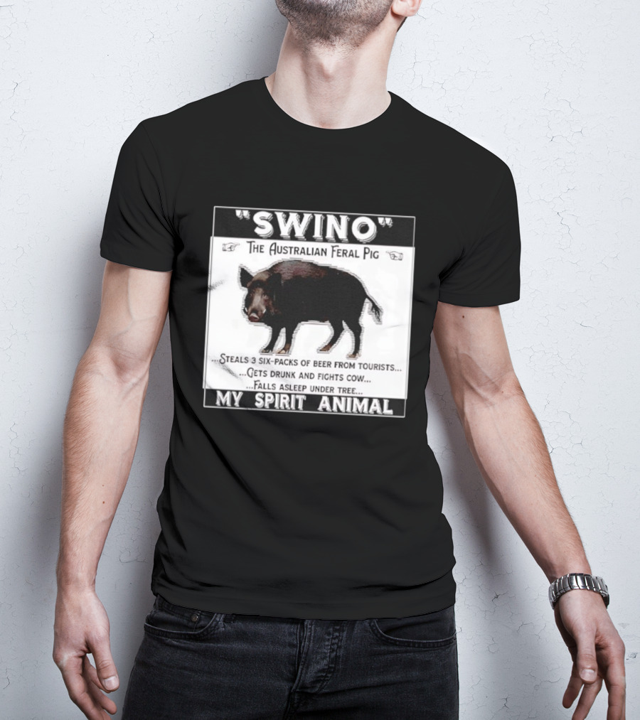 Swino The Australian Feral Pig Steals Beer Gets Drunk Fights Cow Falls Asleep My Spirit Animal T-Shirt