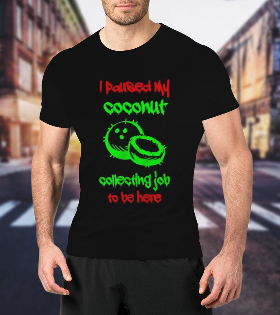 Paused My Coconut Collecting Job To Be Here Tropical Humor T-Shirt