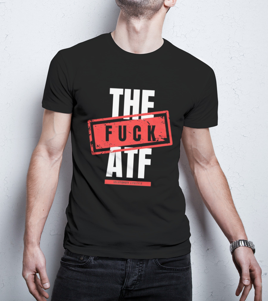The Fuck Atf T-Shirt