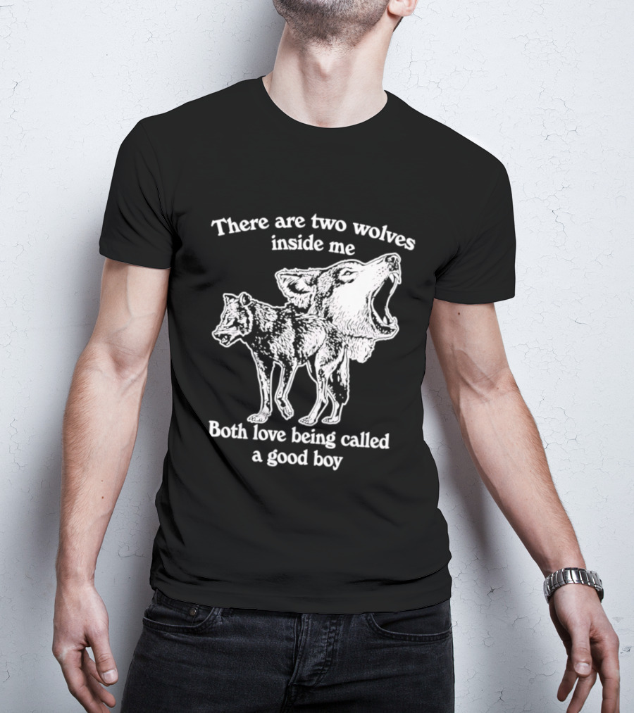 There Are Two Wolves Inside Me Both Love Being Called A Good Boy T-Shirt