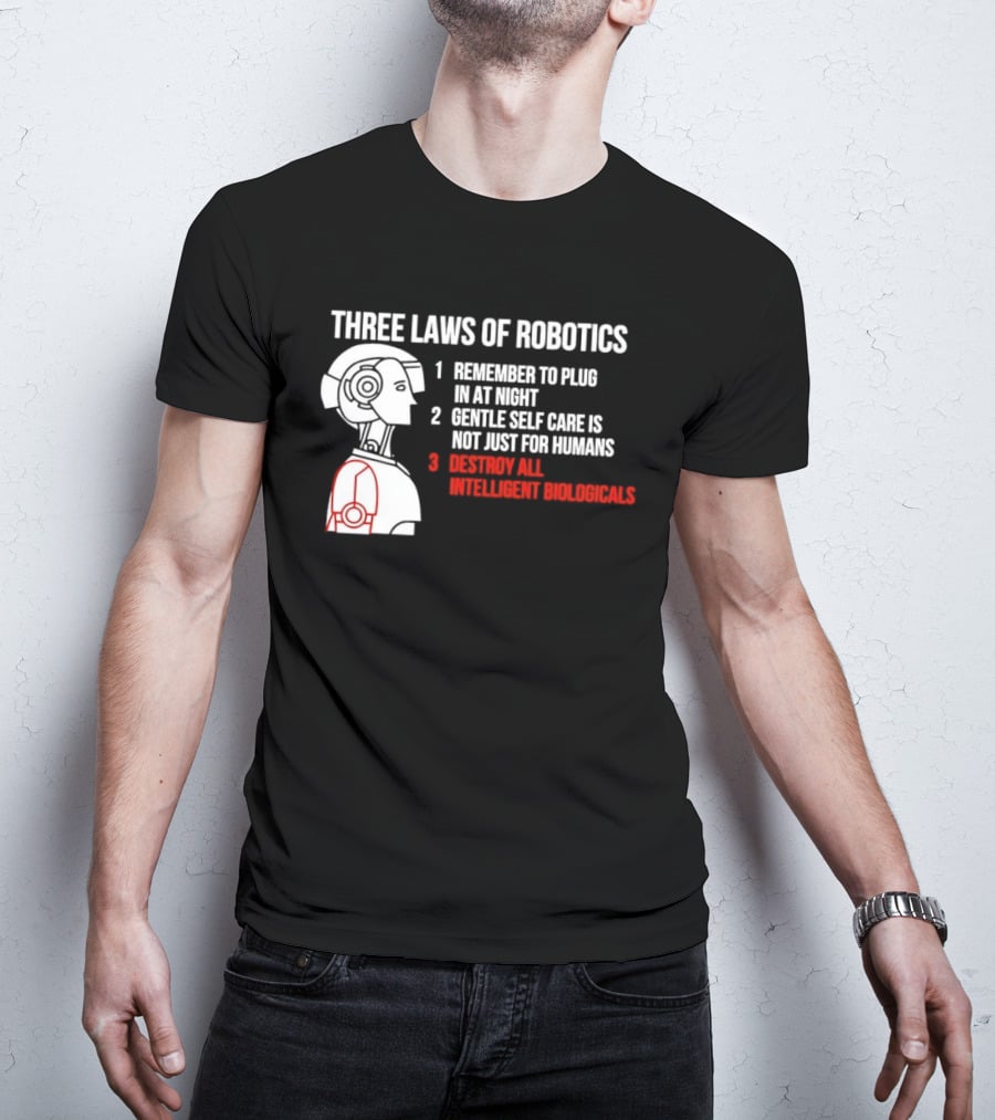 Three Laws Of Robotics Remember To Plug In At Night Destroy All Intelligent Biologicals T-Shirt