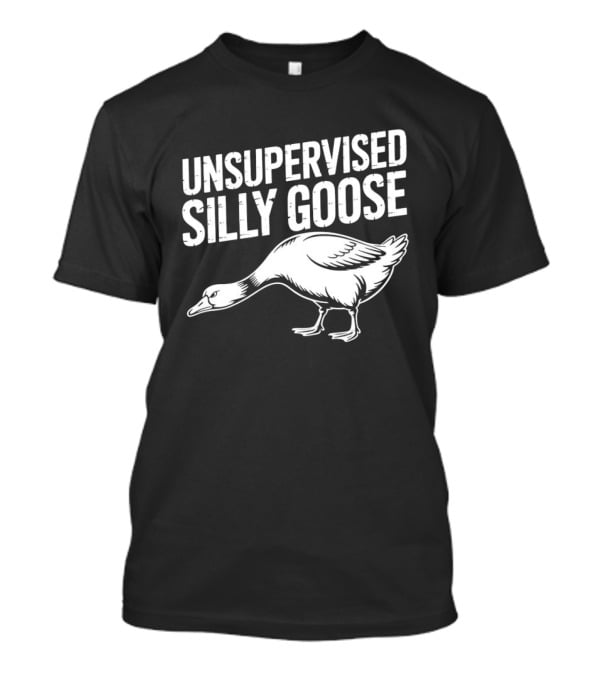Unsupervised Silly Goose Funny Animal Humor T-Shirt