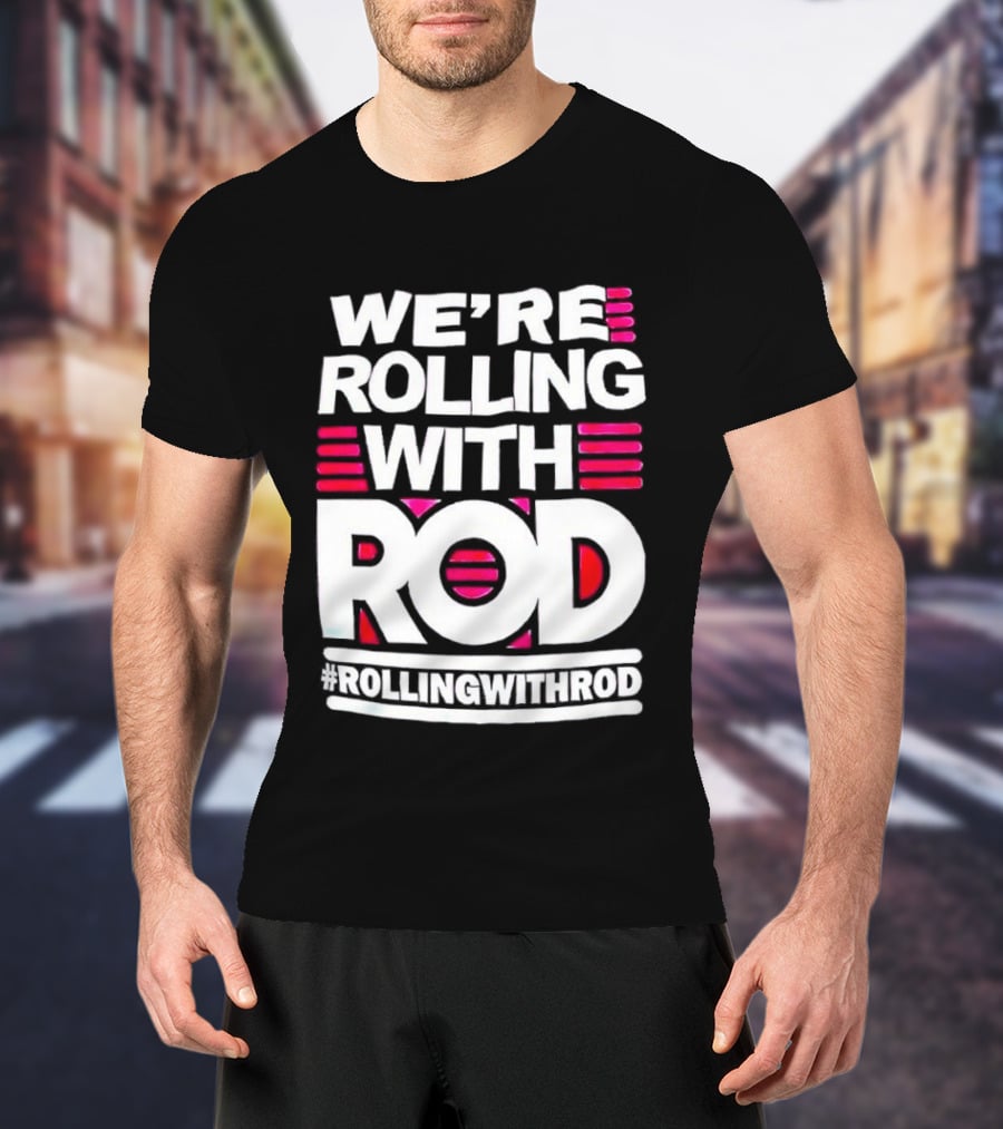 We're Rolling With Rod Rollingwithrod T-Shirt