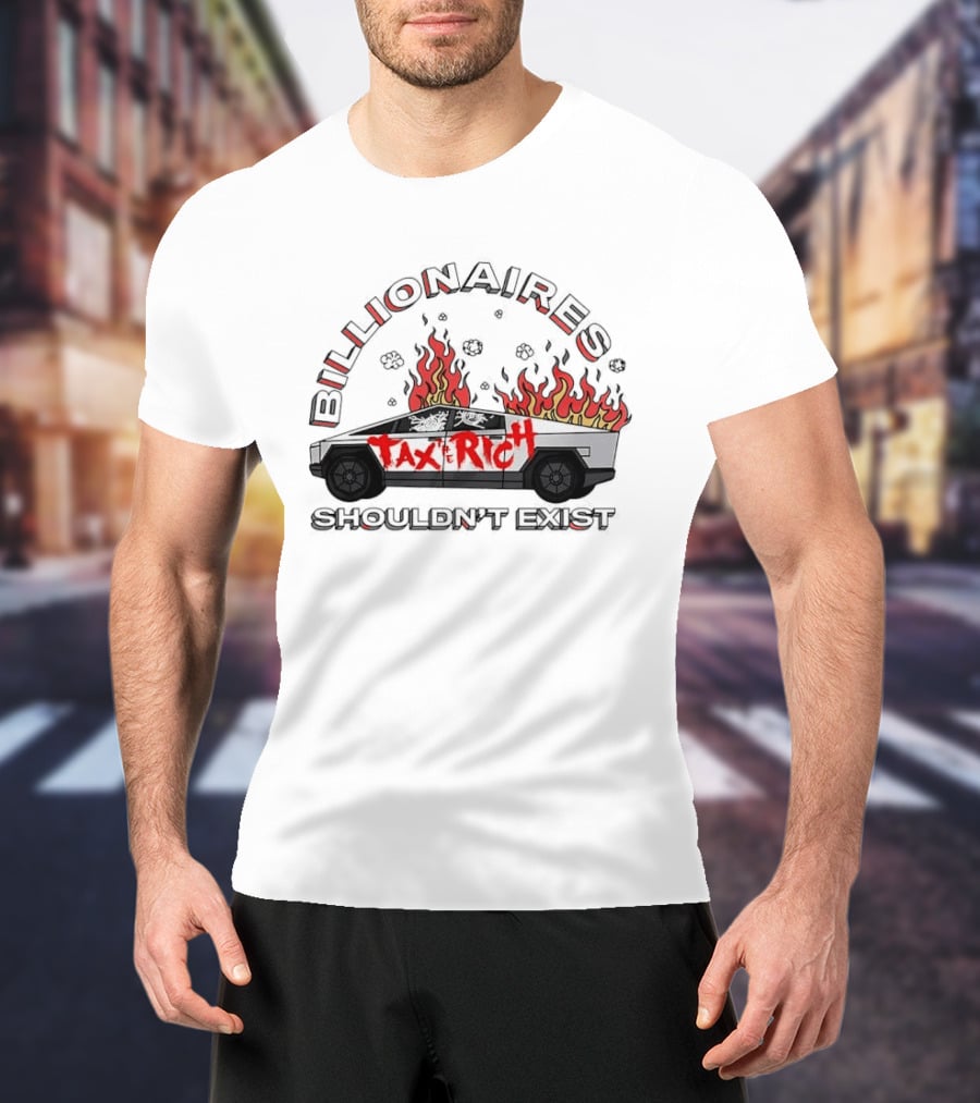 Billionaires Shouldn't Exist Tax The Rich Cybertruck Flames T-Shirt