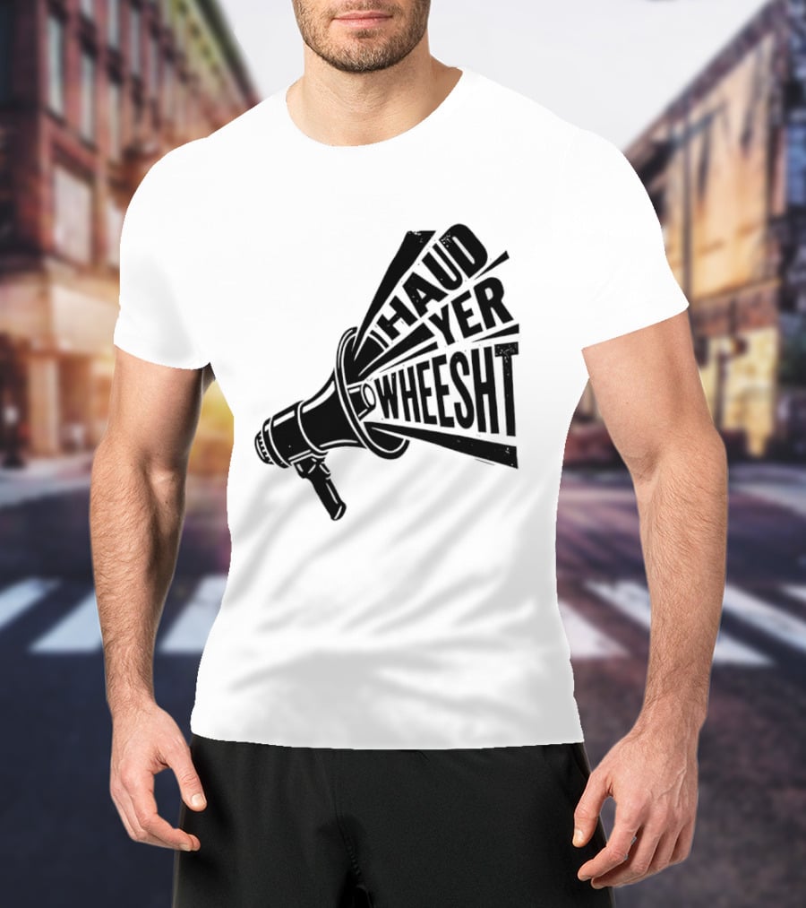 Haud Yer Wheesht Megaphone Scottish Phrase T-Shirt