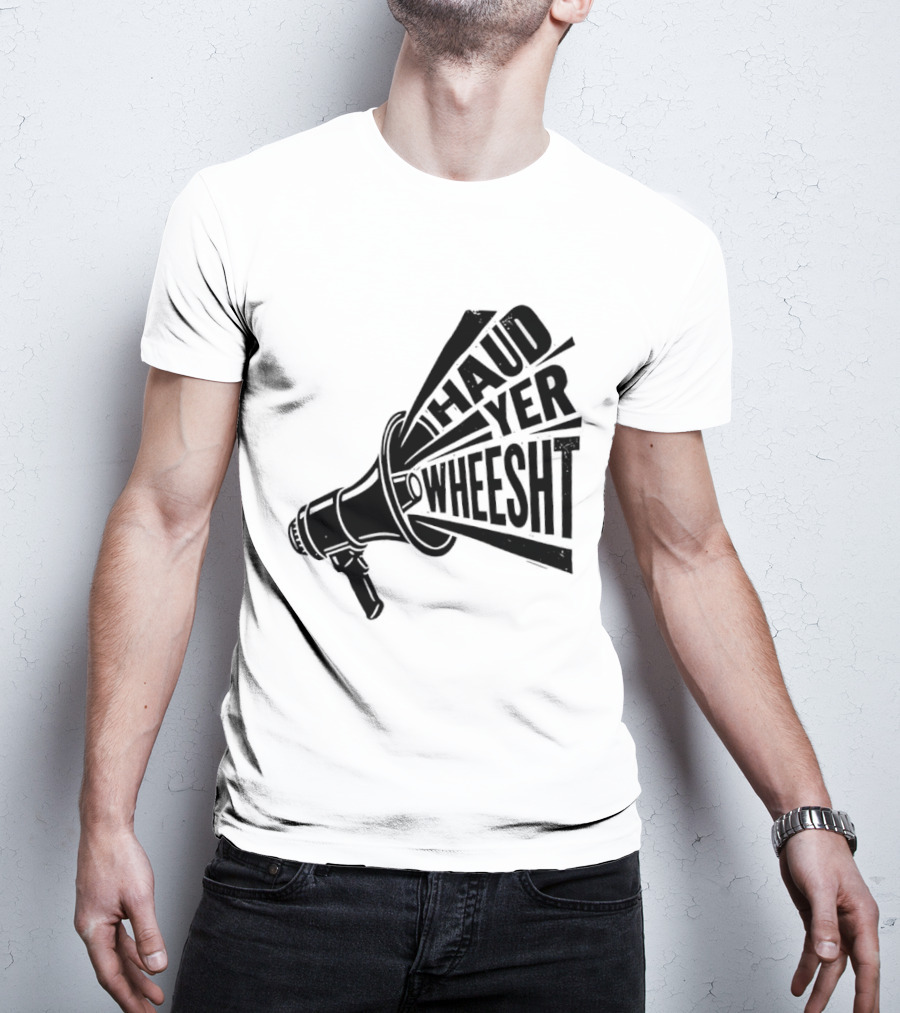Haud Yer Wheesht Megaphone Scottish Phrase T-Shirt