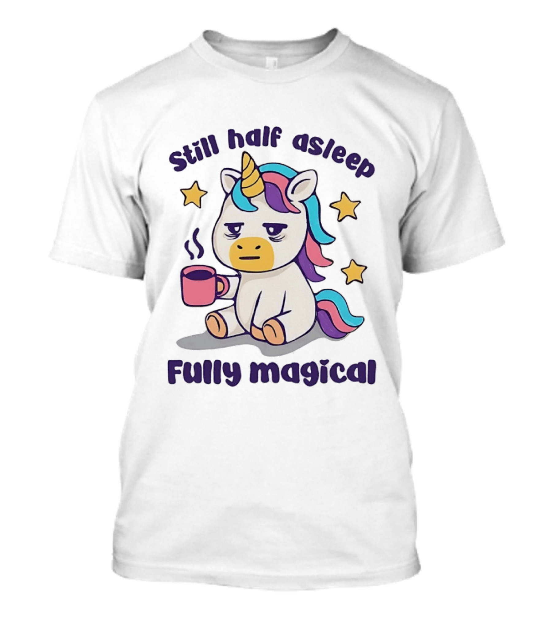 Still Half Asleep Unicorn Holding Coffee Fully Magical T-Shirt