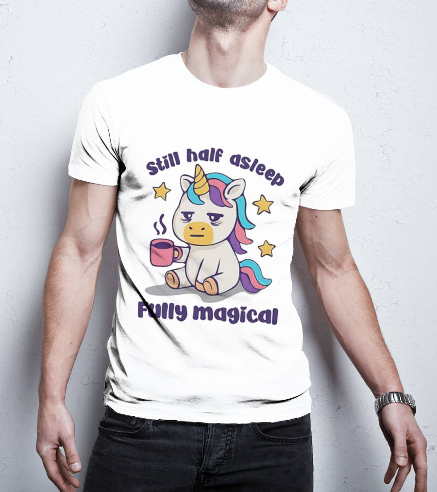 Still Half Asleep Unicorn Holding Coffee Fully Magical T-Shirt