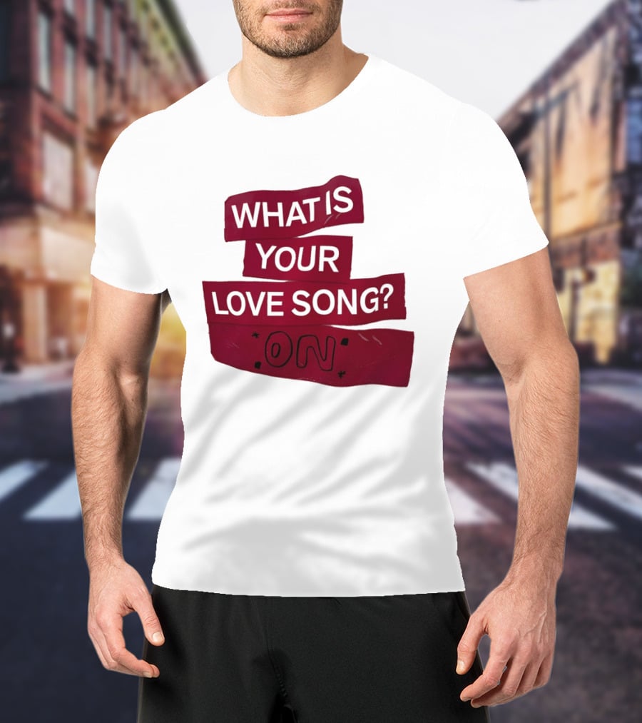 What Is Your Love Song On? T-Shirt