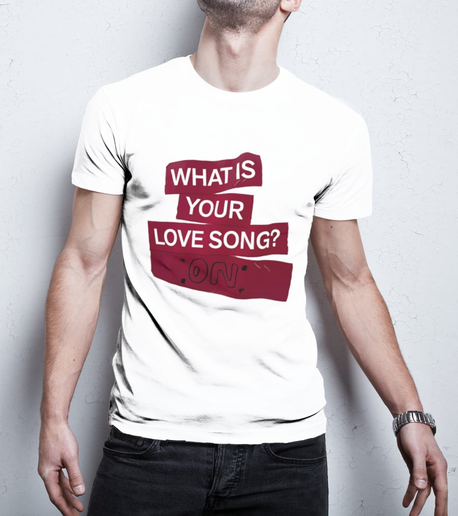 What Is Your Love Song On? T-Shirt