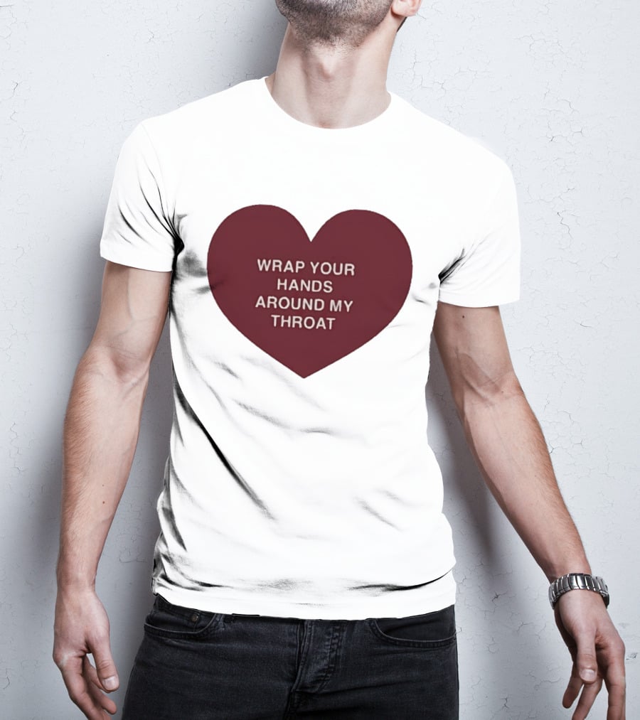 Wrap Your Hands Around My Throat Heart T-Shirt