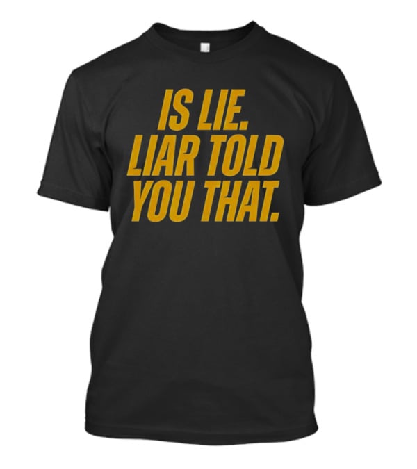 Is Lie Liar Told You That T-Shirt