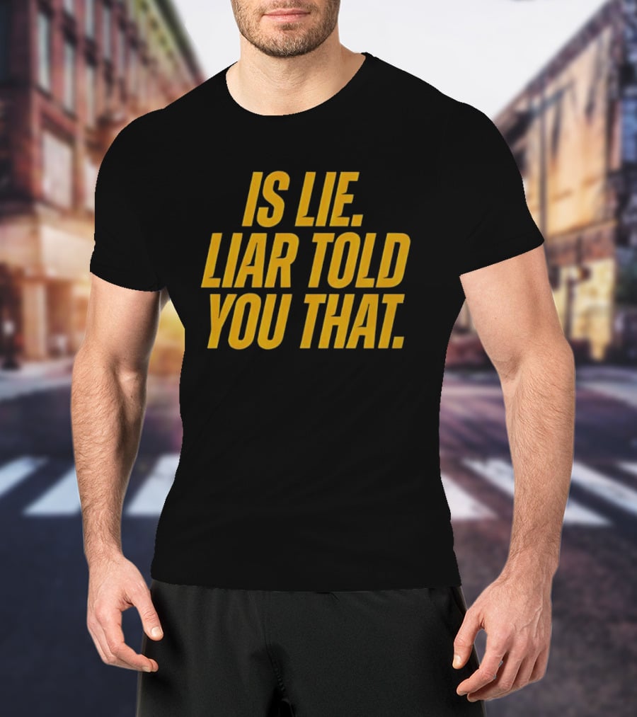 Is Lie Liar Told You That T-Shirt