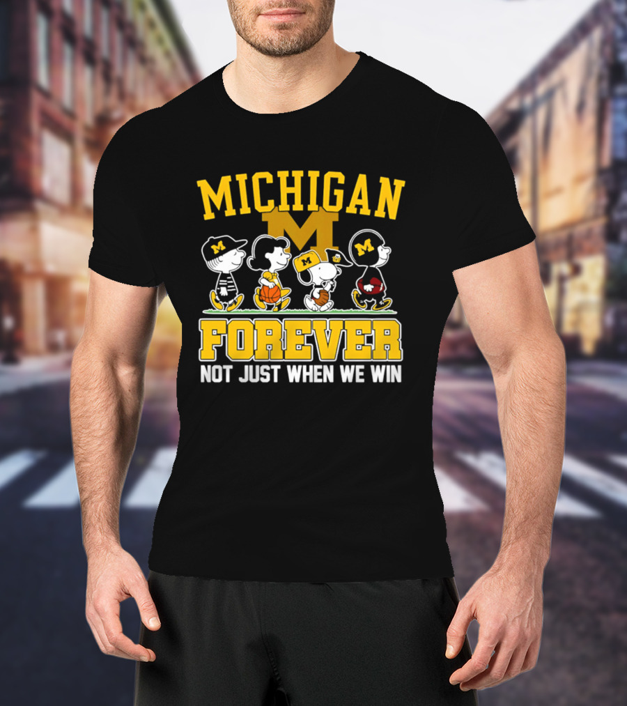 Michigan Peanuts Characters Wolverines Forever Not Just When We Win T-Shirt