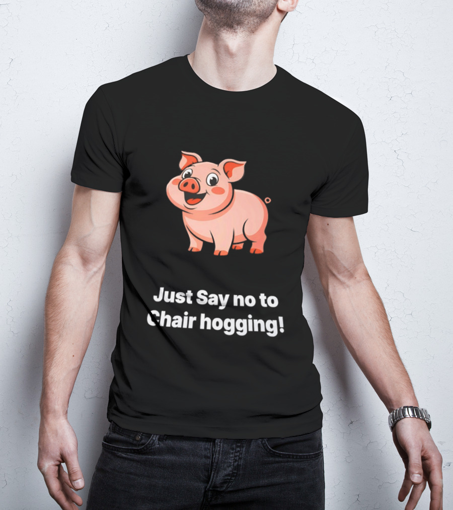 Pig Just Say No To Chair Hogging Fun Message T-Shirt