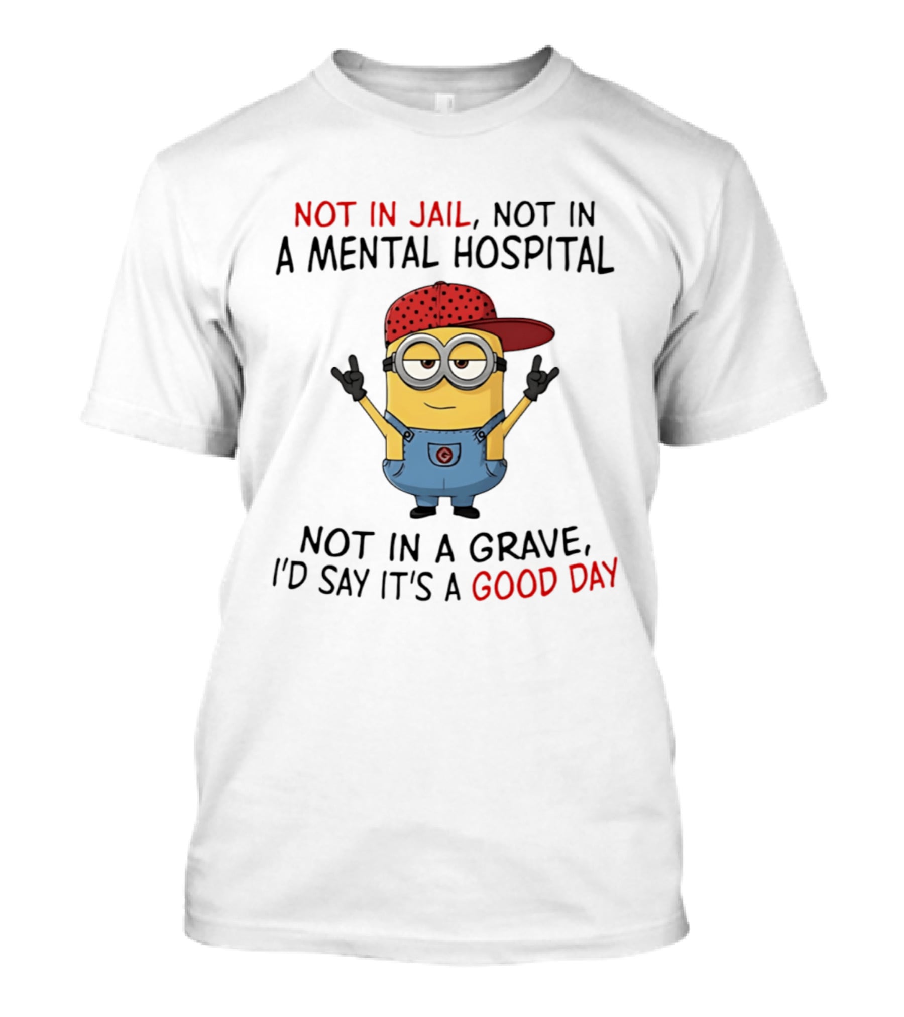 Minion Not In Jail Not In A Mental Hospital Not In A Grave Good Day T-Shirt