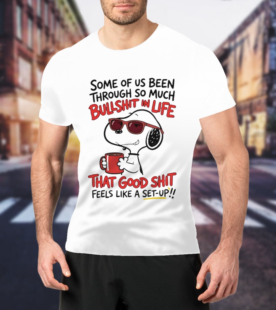 Some Of Us Been Through So Much Bullshit In Life Snoopy Feels Like A Set Up T-Shirt