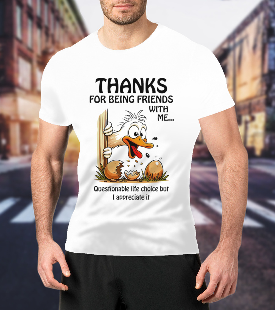 Thanks For Being Friends With Me Questionable Life Choice But I Appreciate It Duck T-Shirt