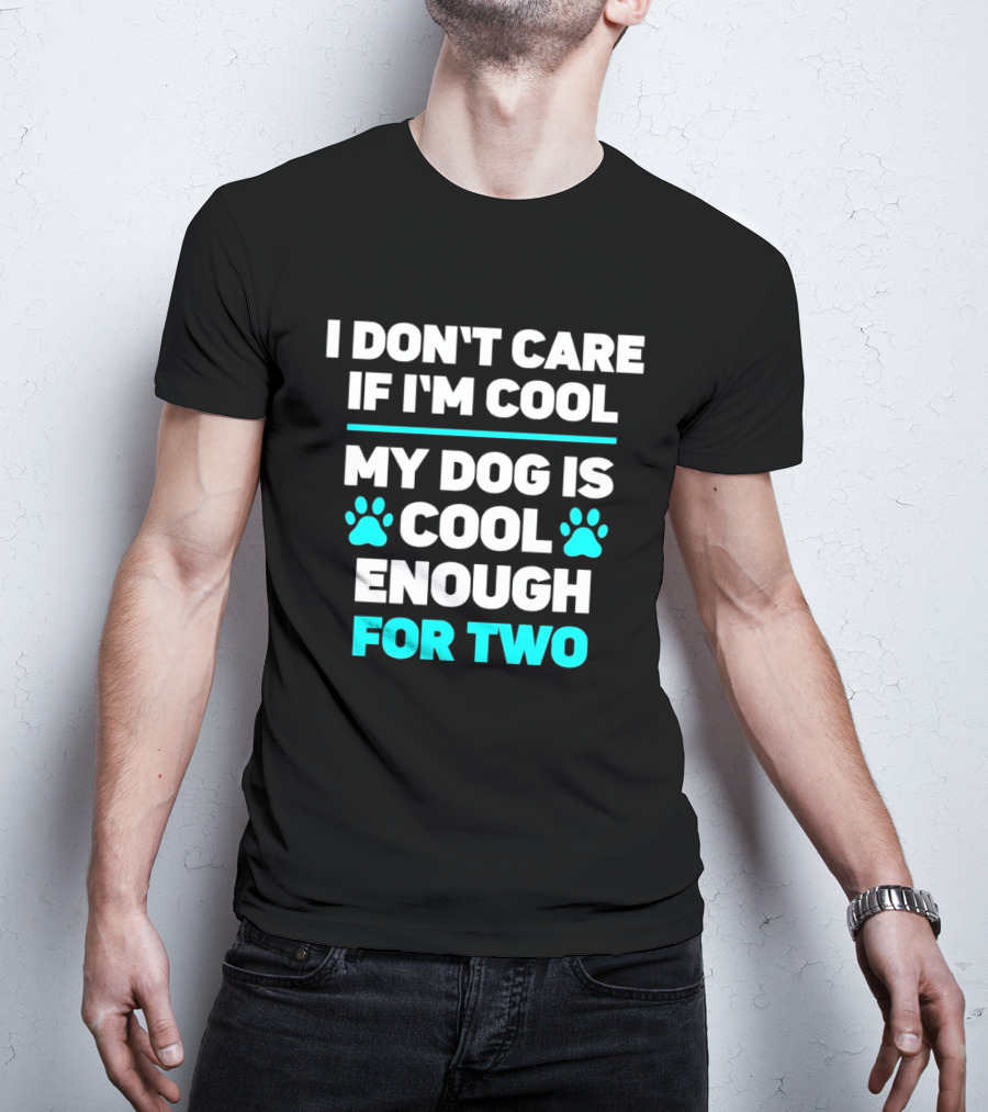 I Don't Care If I'm Cool My Dog Is Cool Enough For Two Paw T-Shirt