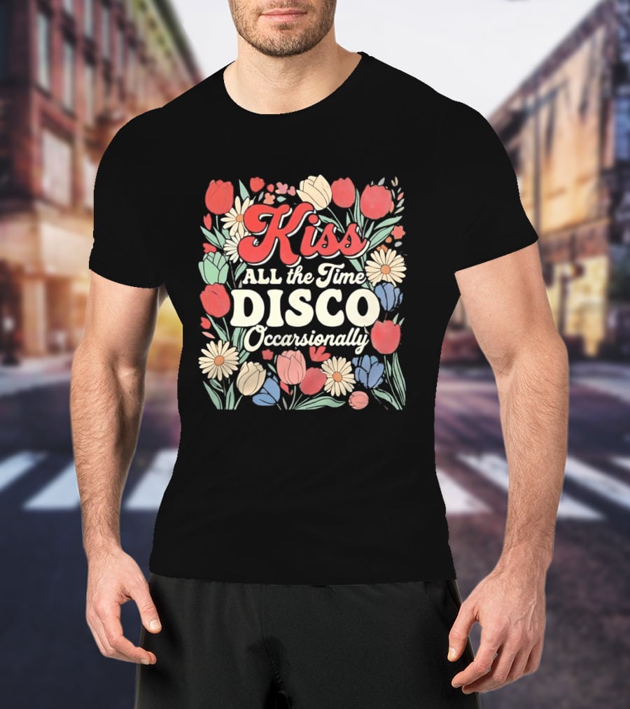 Kiss All The Time Disco Occasionally With Flowers T-Shirt