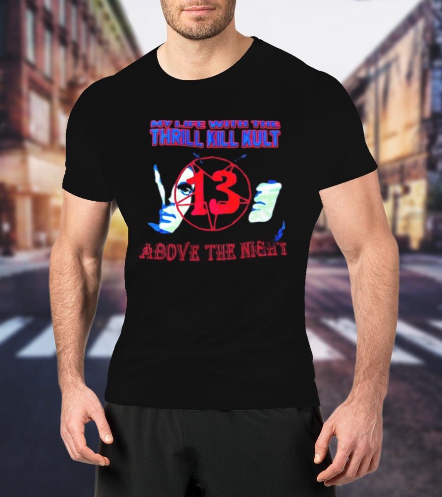 My Life With The Thrill Kill Kult Above The Night 13 T-Shirt