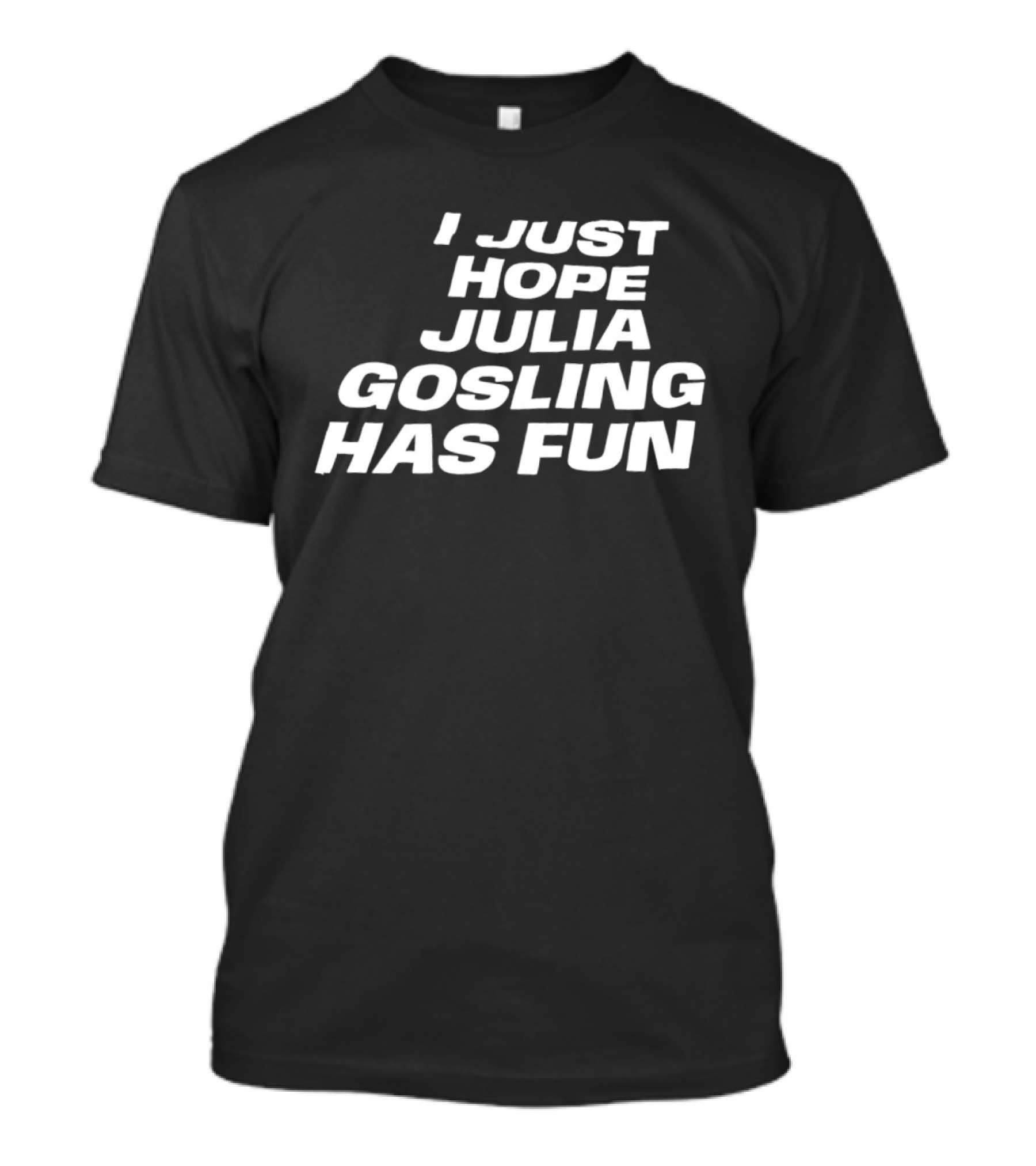 I Just Hope Julia Gosling Has Fun T-Shirt