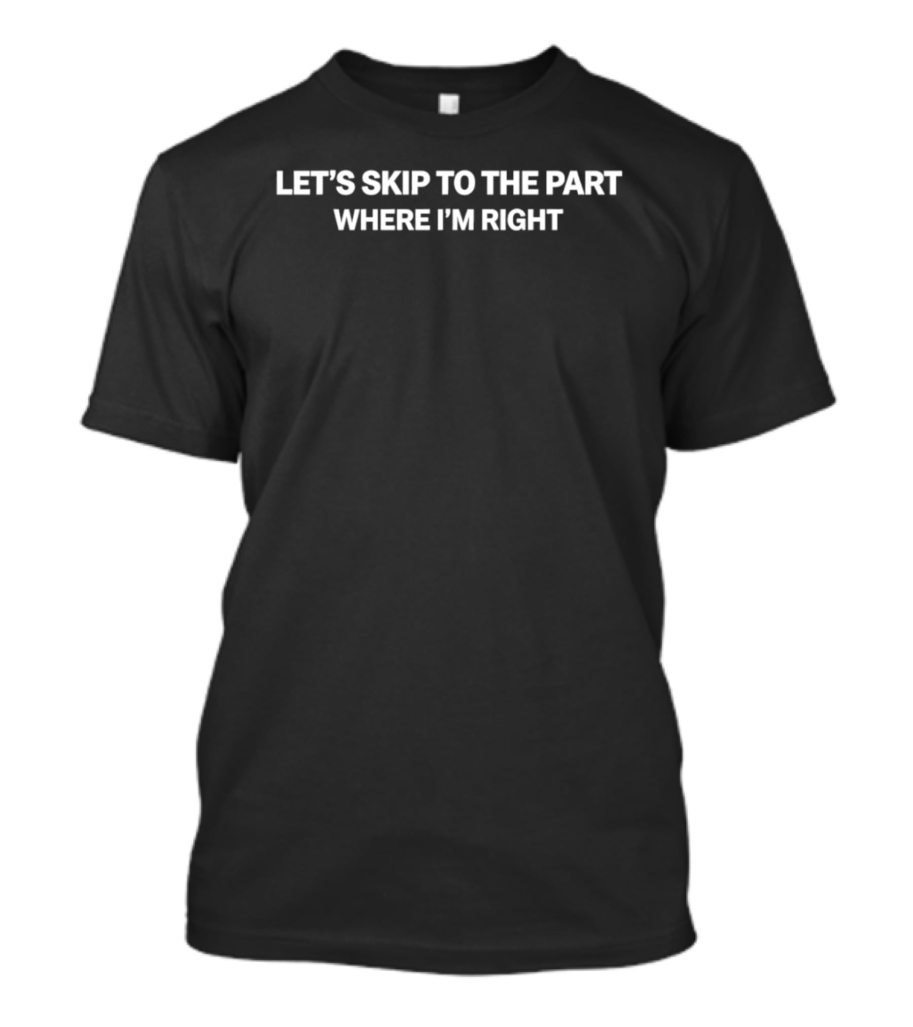 Let's Skip To The Part Where I'm Right Phrase T-Shirt