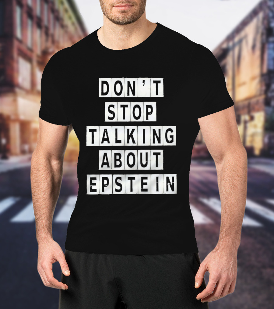 Don't Stop Talking About Epstein Awareness Message T-Shirt