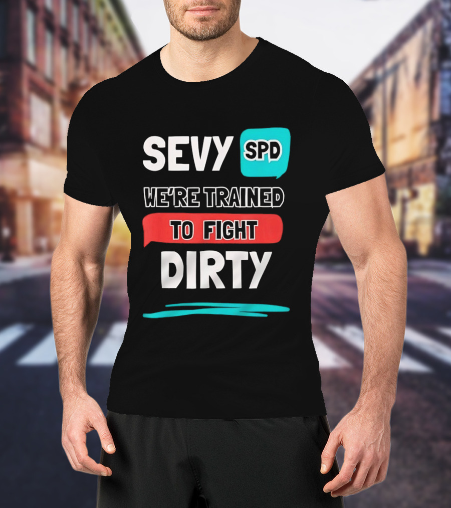 SEVY SPD We're Trained To Fight Dirty T-Shirt