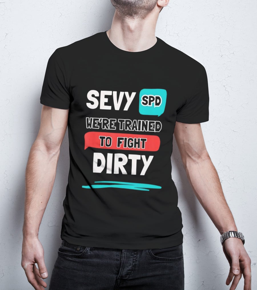 SEVY SPD We're Trained To Fight Dirty T-Shirt
