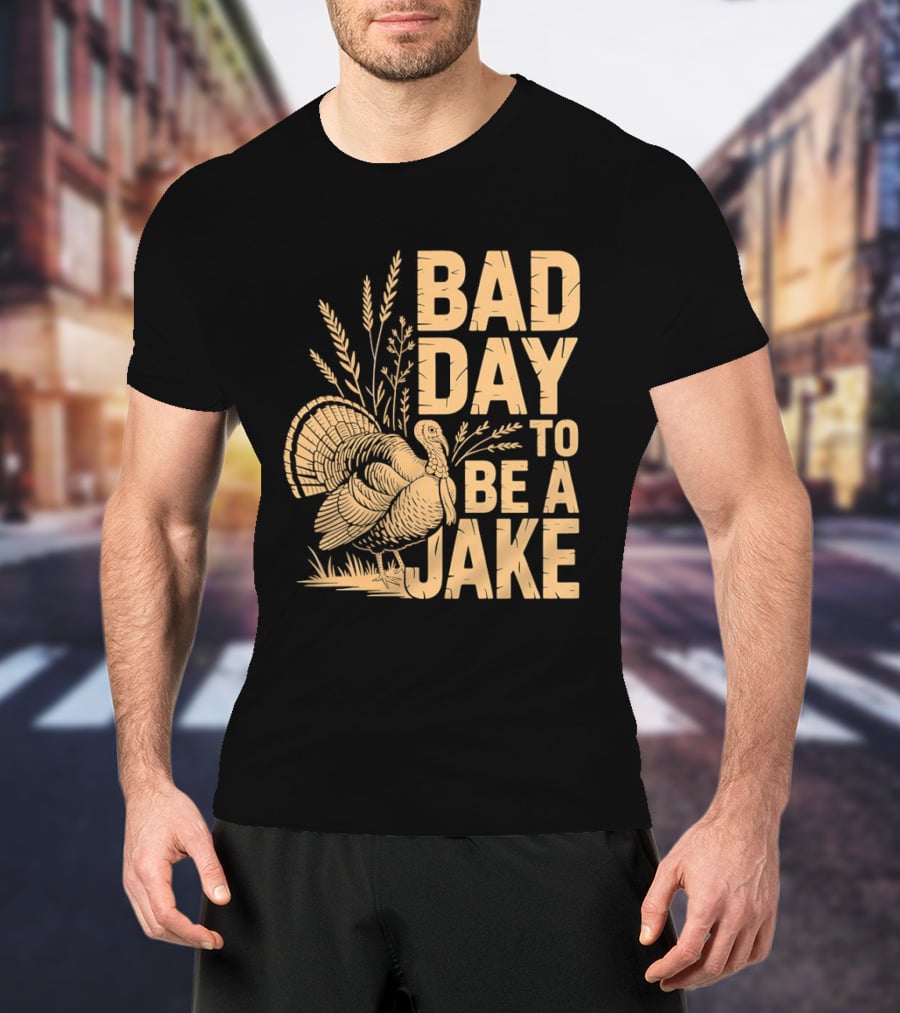 Bad Day To Be A Jake Turkey Hunter Humor T-Shirt