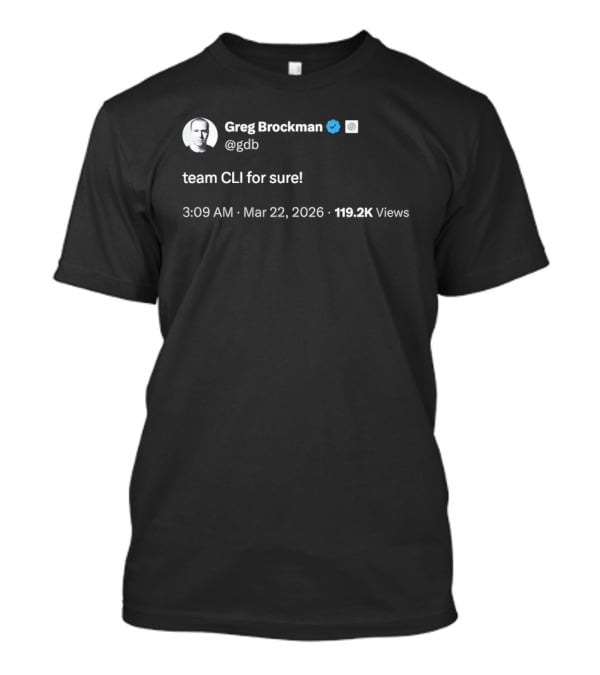 Greg Brockman Tweet Team CLI For Sure March 22 2026 T-Shirt